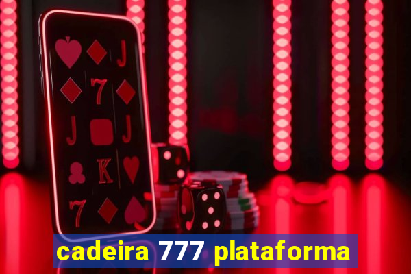 cadeira 777 plataforma